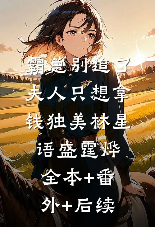 霸总别追了，夫人只想拿钱独美林星语盛霆烨:全本+番外+后续