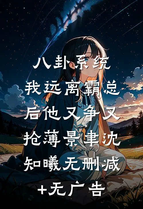 八卦系统：我远离霸总后他又争又抢薄景聿沈知曦无删减+无广告