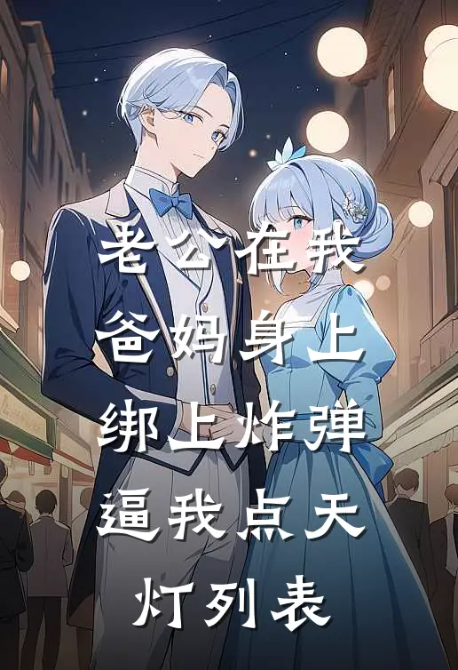 老公在我爸妈身上绑上炸弹，逼我点天灯列表