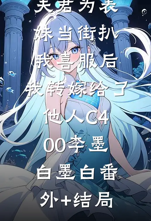 夫君为表妹当街扒我喜服后，我转嫁给了他人C400李墨白墨白(番外)+(结局)