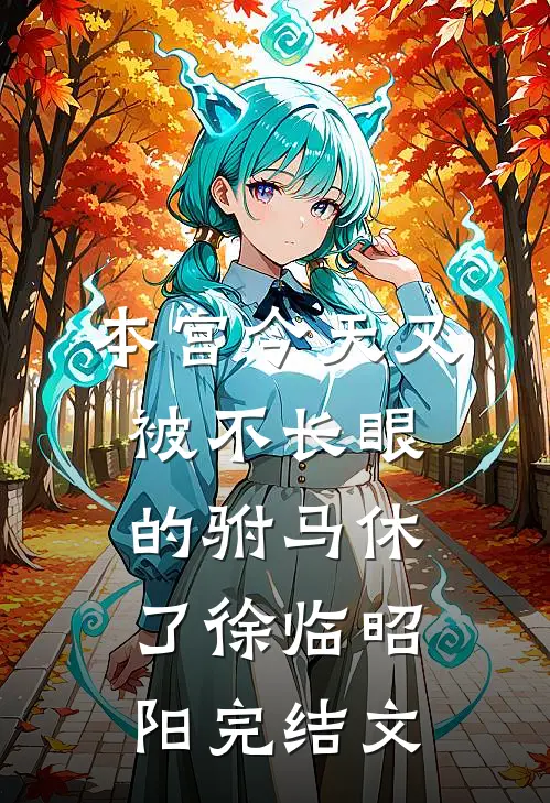 本宫今天又被不长眼的驸马休了徐临昭阳完结文