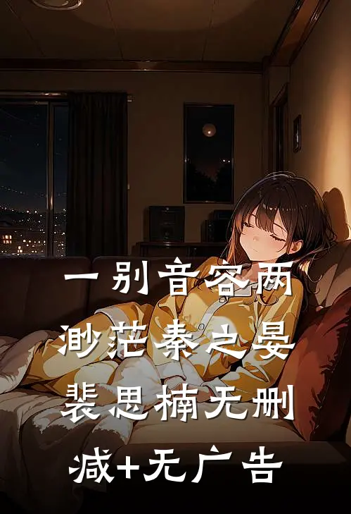 一别音容两渺茫秦之晏裴思楠无删减+无广告