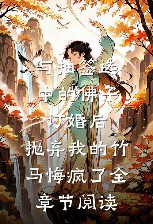 与抽签选中的佛子订婚后，抛弃我的竹马悔疯了全章节阅读