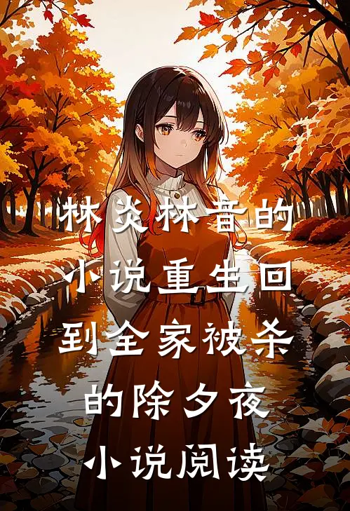 林炎林音的小说重生回到全家被杀的除夕夜小说阅读
