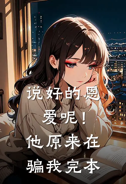 说好的恩爱呢！他原来在骗我完本