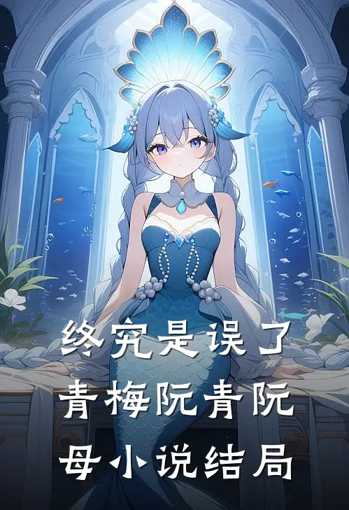 终究是误了青梅阮青阮母小说结局
