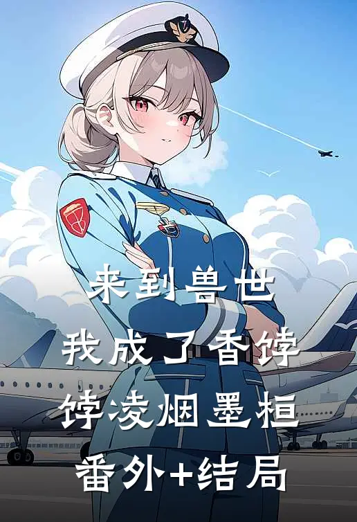 来到兽世，我成了香饽饽凌烟墨桓(番外)+(结局)