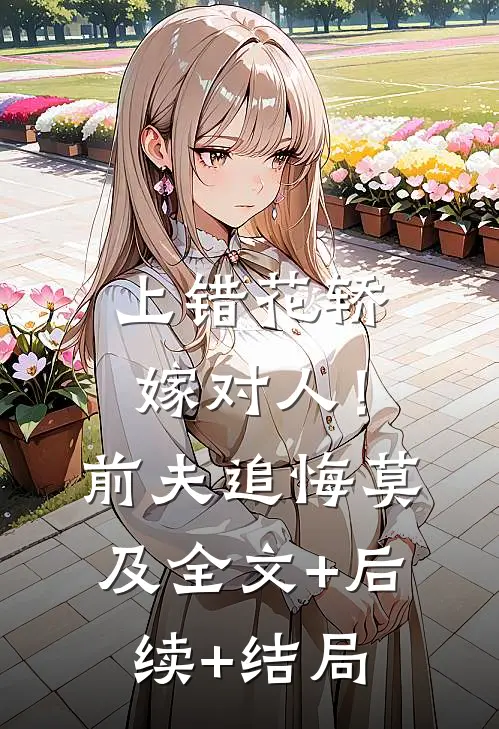 上错花轿嫁对人！前夫追悔莫及:全文+后续+结局