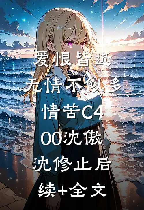 爱恨皆逝，无情不似多情苦C400沈傲沈修止后续+全文