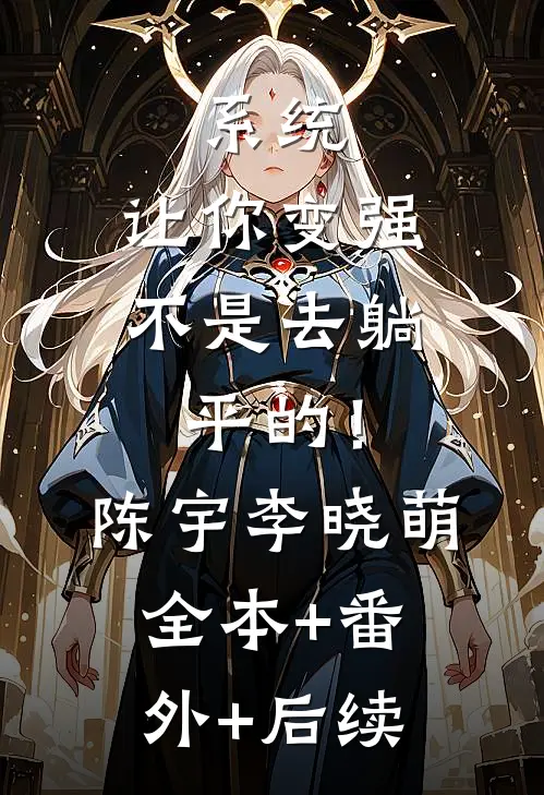 系统：让你变强不是去躺平的！陈宇李晓萌:全本+番外+后续