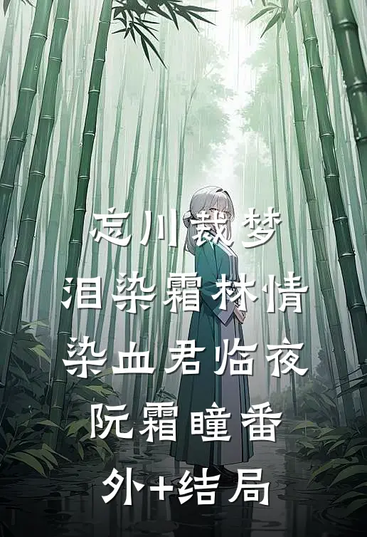 忘川裁梦，泪染霜林情染血君临夜阮霜瞳(番外)+(结局)
