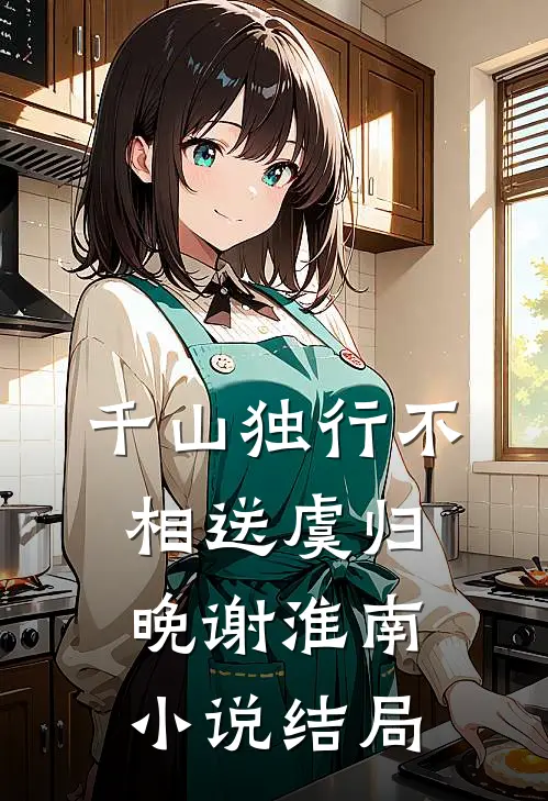 千山独行不相送虞归晚谢淮南小说结局
