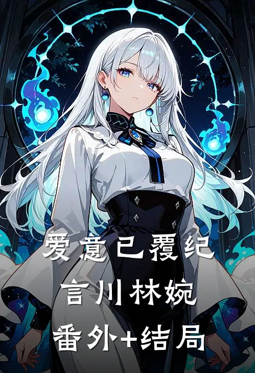 爱意已覆纪言川林婉:(番外)+(结局)