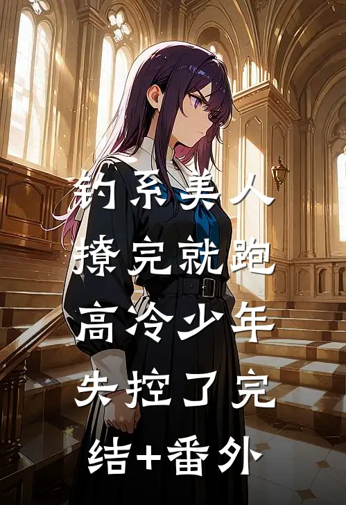 钓系美人撩完就跑，高冷少年失控了完结+番外