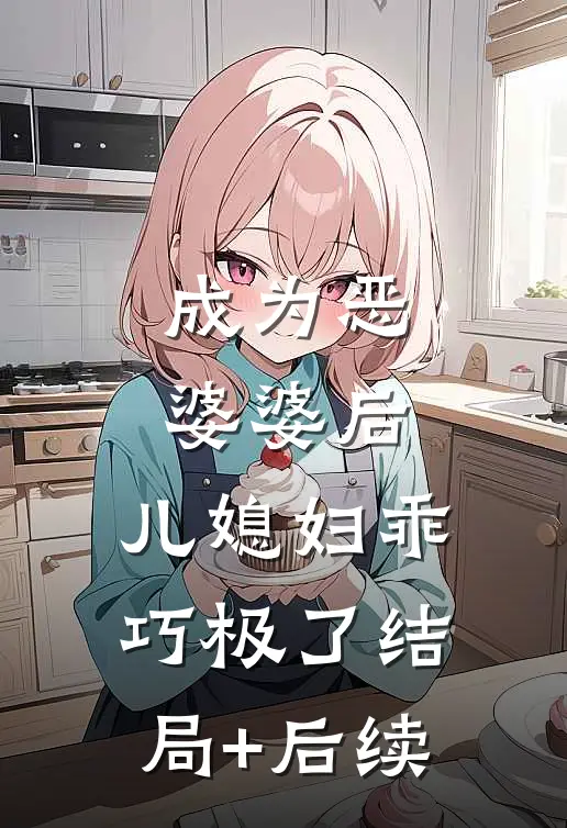 成为恶婆婆后，儿媳妇乖巧极了结局+后续