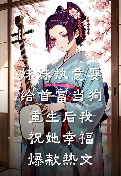 妹妹执意要给首富当狗，重生后我祝她幸福爆款热文