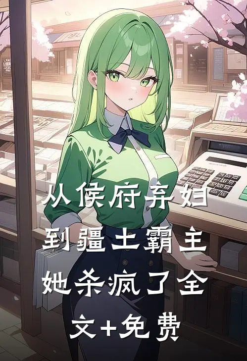 从侯府弃妇到疆土霸主，她杀疯了全文+免费