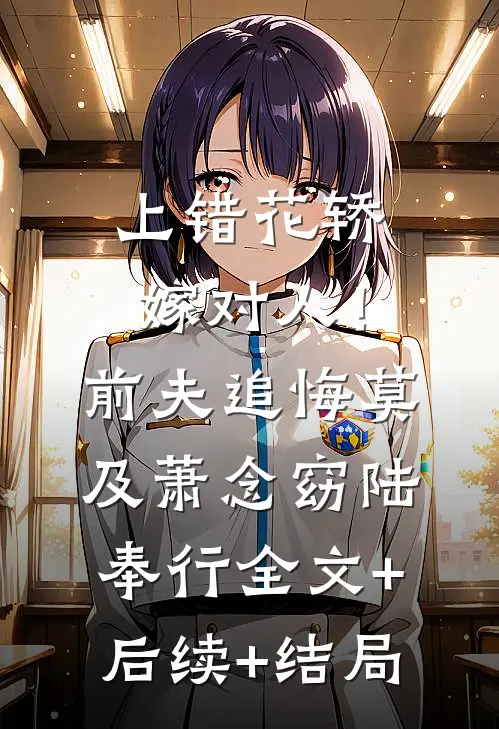 上错花轿嫁对人！前夫追悔莫及萧念窈陆奉行全文+后续+结局