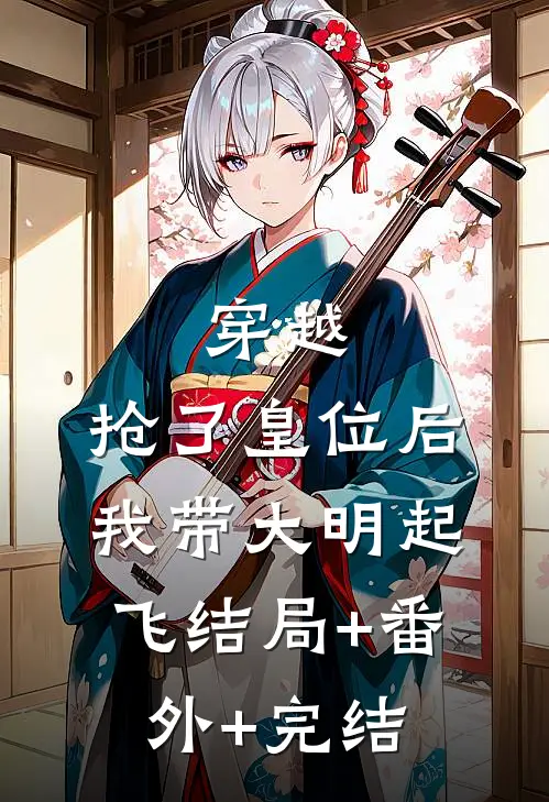 穿越：抢了皇位后，我带大明起飞结局+番外+完结