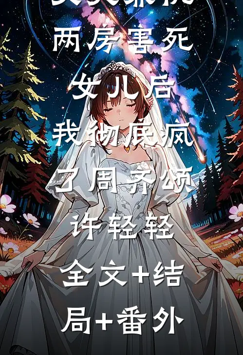 丈夫兼祧两房害死女儿后，我彻底疯了周齐颂许轻轻:全文+结局+番外