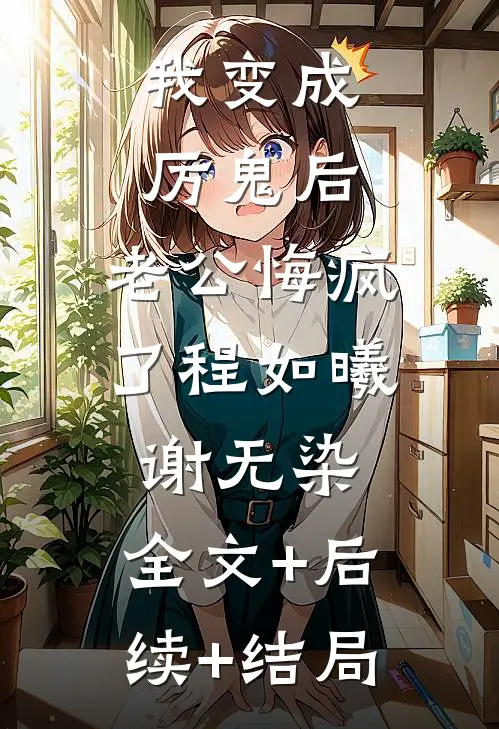 我变成厉鬼后，老公悔疯了程如曦谢无染:全文+后续+结局