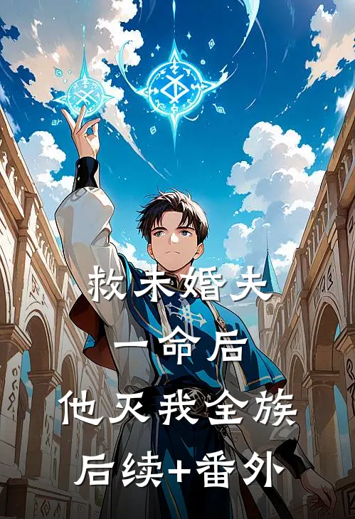 救未婚夫一命后，他灭我全族后续+番外