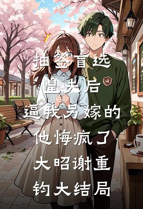 抽签盲选皇夫后，逼我另嫁的他悔疯了大昭谢重钧大结局