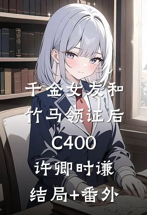 千金女友和竹马领证后C400许卿时谦:结局+番外
