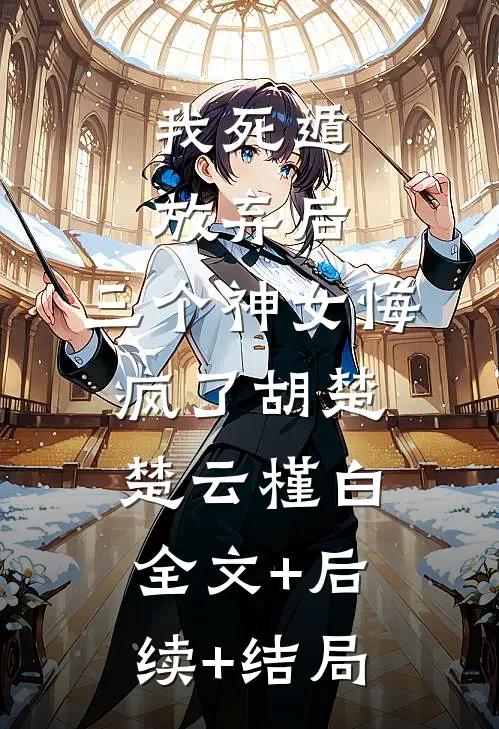 我死遁放弃后，三个神女悔疯了胡楚楚云槿白:全文+后续+结局