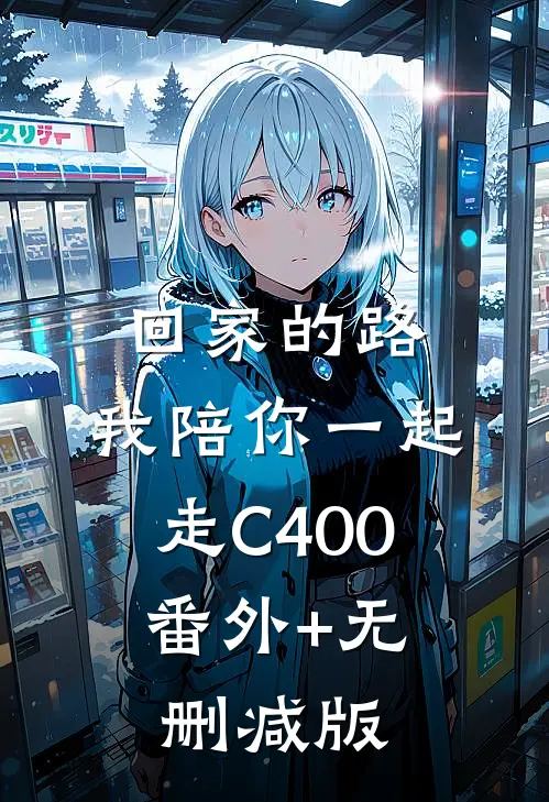 回家的路，我陪你一起走C400:番外+无删减版