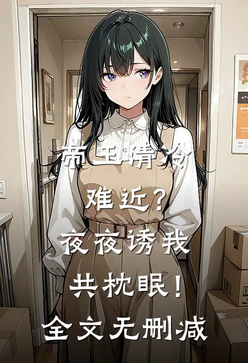 帝王清冷难近？夜夜诱我共枕眠！全文无删减