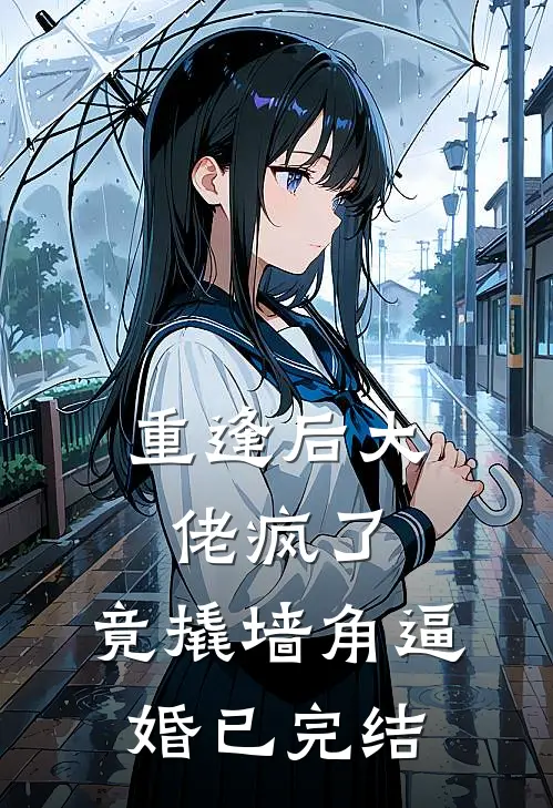 重逢后大佬疯了，竟撬墙角逼婚已完结