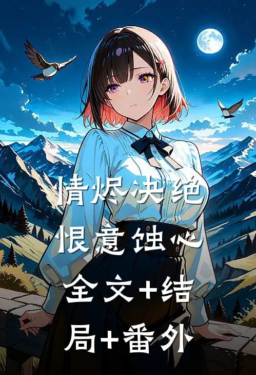 情烬决绝，恨意蚀心全文+结局+番外