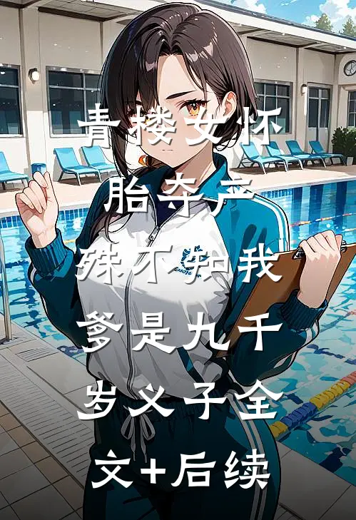 青楼女怀胎夺产，殊不知我爹是九千岁义子全文+后续