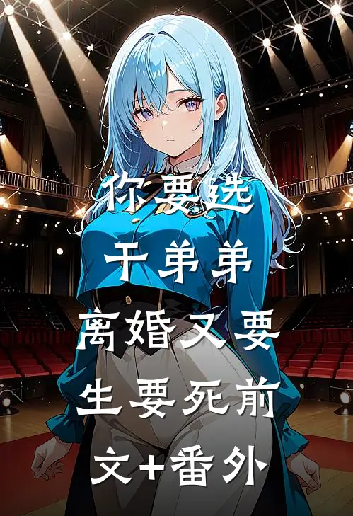 你要选干弟弟，离婚又要生要死前文+番外