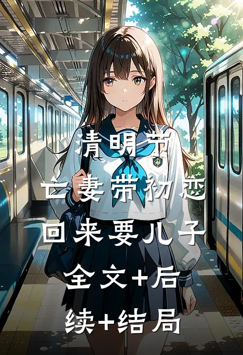 清明节，亡妻带初恋回来要儿子全文+后续+结局