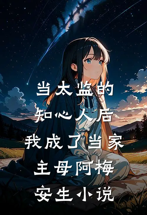 当太监的知心人后，我成了当家主母阿梅安生小说
