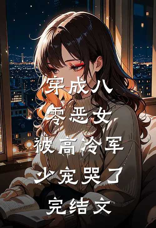 穿成八零恶女，被高冷军少宠哭了完结文