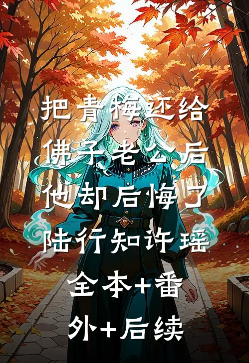 把青梅还给佛子老公后，他却后悔了陆行知许瑶:全本+番外+后续