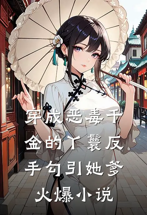 穿成恶毒千金的丫鬟反手勾引她爹火爆小说