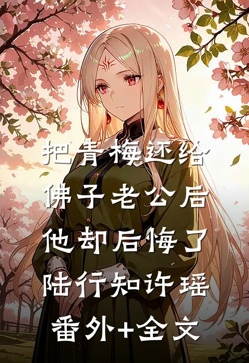 把青梅还给佛子老公后，他却后悔了陆行知许瑶:(番外)+(全文)