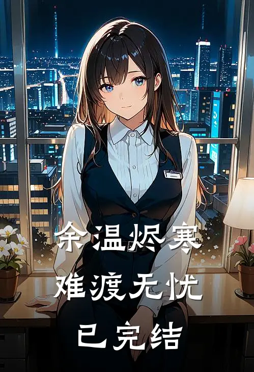 余温烬寒，难渡无忧已完结