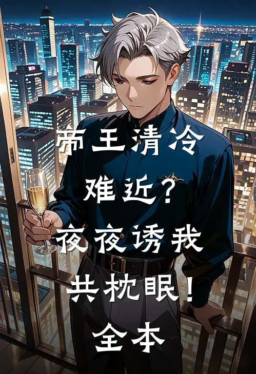 帝王清冷难近？夜夜诱我共枕眠！全本