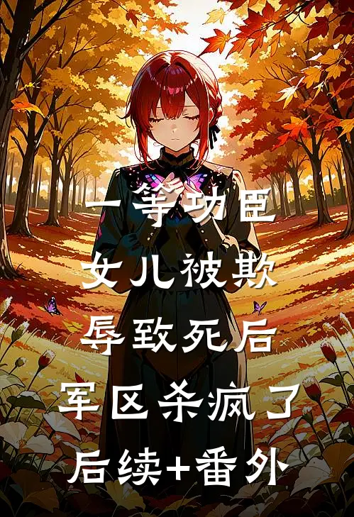 一等功臣女儿被欺辱致死后，军区杀疯了后续+番外