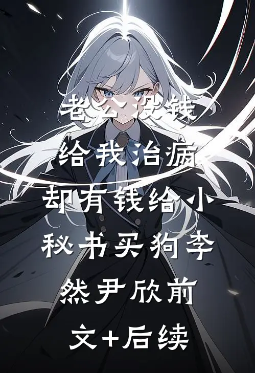 老公没钱给我治病，却有钱给小秘书买狗李然尹欣前文+后续