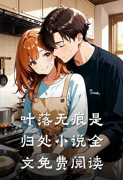 叶落无痕是归处小说全文免费阅读
