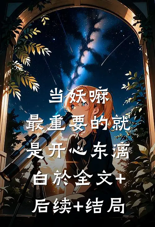当妖嘛，最重要的就是开心东漓白於全文+后续+结局