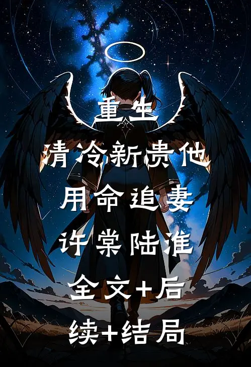 重生：清冷新贵他用命追妻许棠陆淮全文+后续+结局