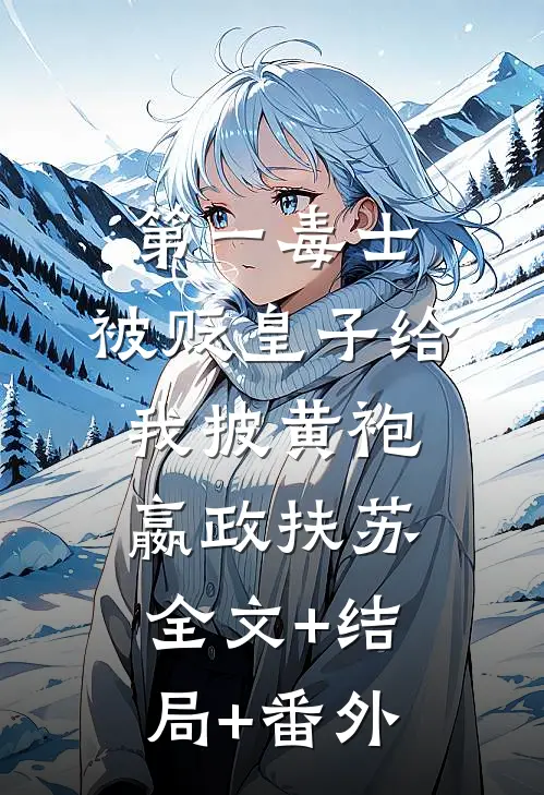 第一毒士：被贬皇子给我披黄袍嬴政扶苏全文+结局+番外