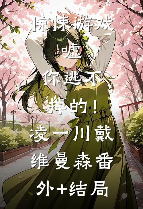 惊悚游戏：嘘，你逃不掉的！凌一川戴维曼森:(番外)+(结局)